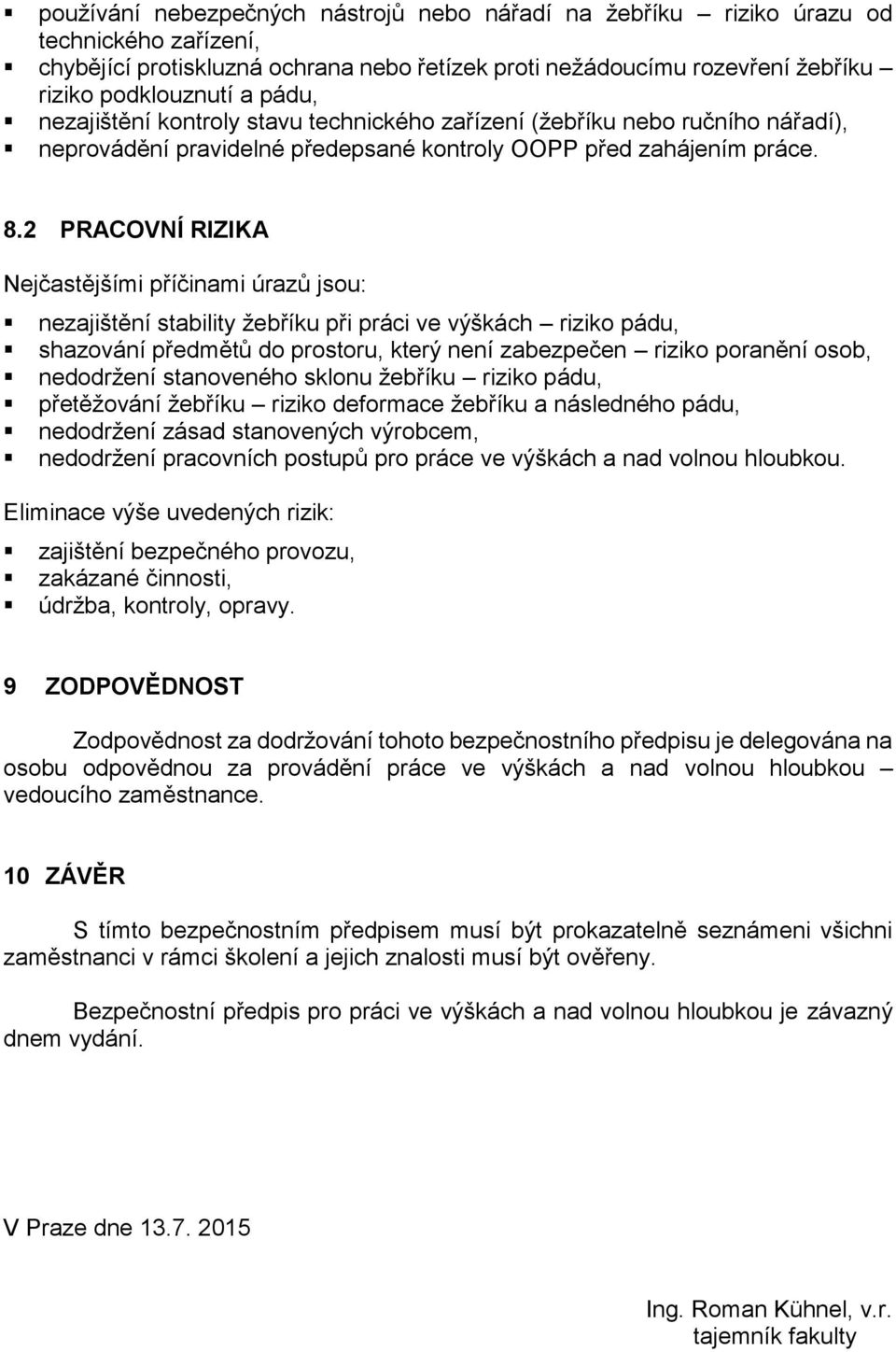 2 PRACOVNÍ RIZIKA Nejčastějšími příčinami úrazů jsou: nezajištění stability žebříku při práci ve výškách riziko pádu, shazování předmětů do prostoru, který není zabezpečen riziko poranění osob,