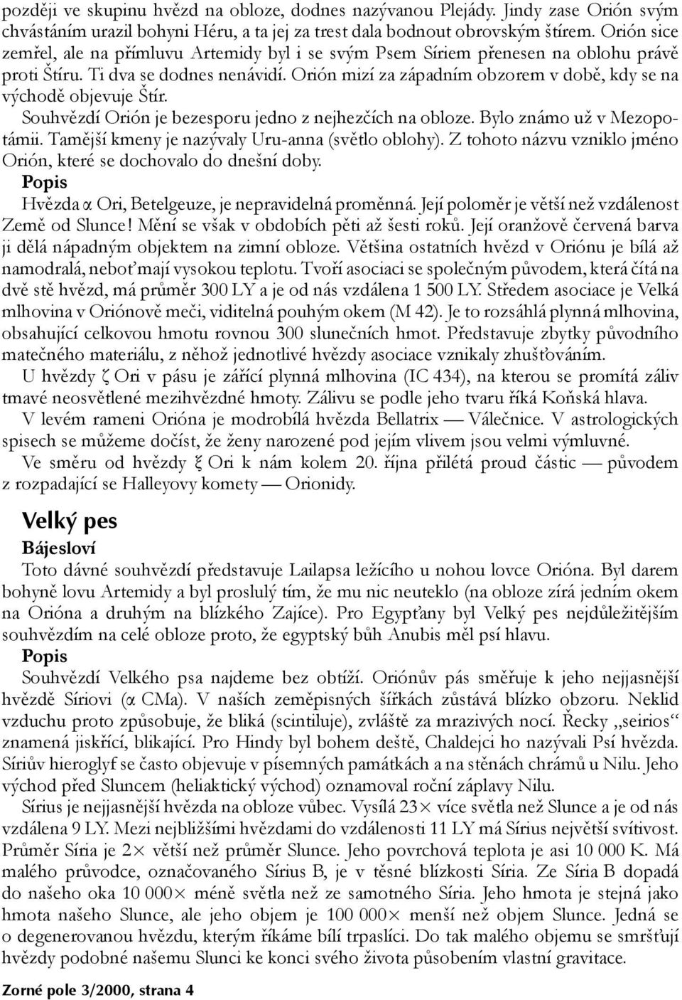 Orión mizí za západním obzorem v době, kdy se na východě objevuje Štír. Souhvězdí Orión je bezesporu jedno z nejhezčích na obloze. Bylo známo už v Mezopotámii.