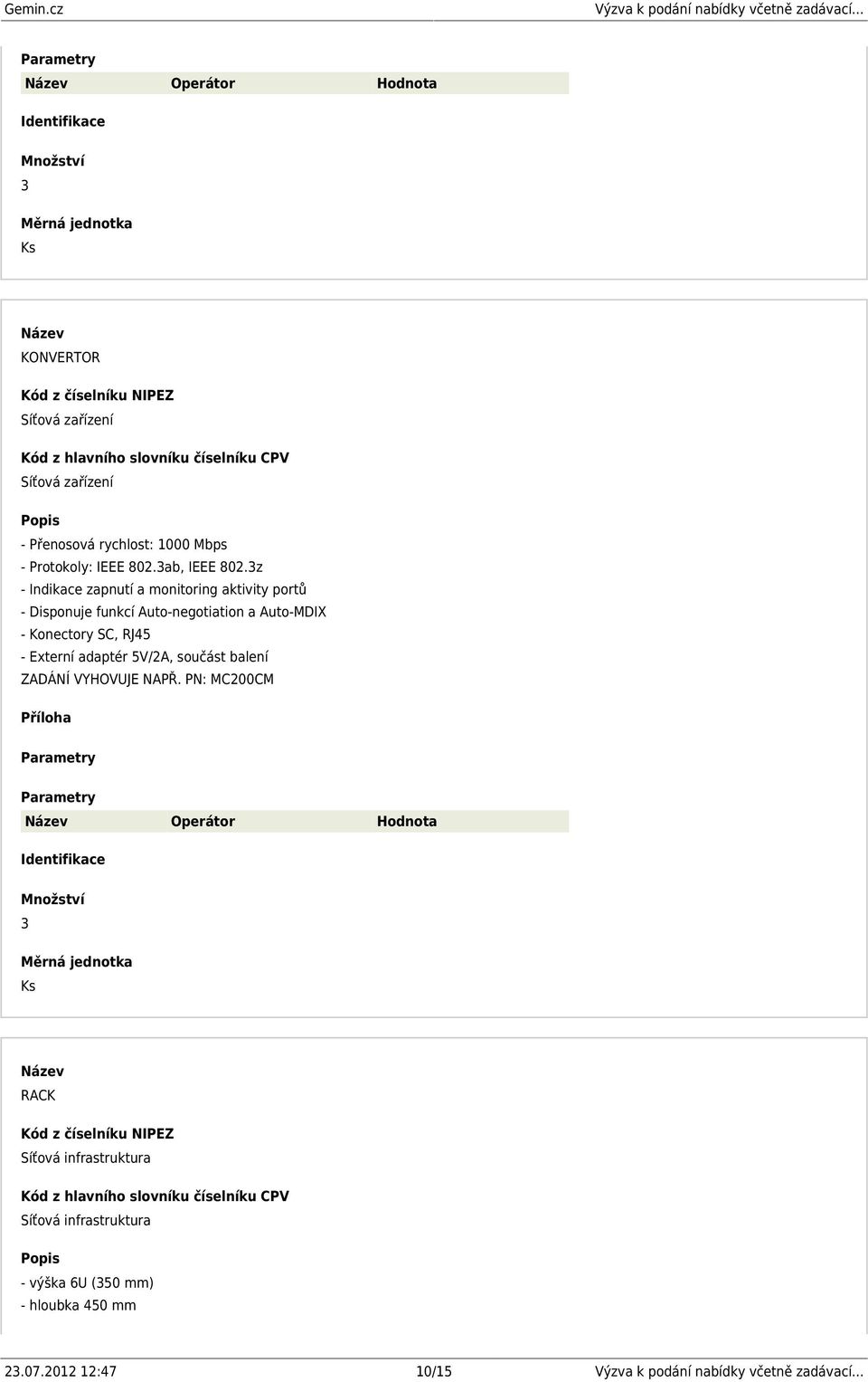 3z - Indikace zapnutí a monitoring aktivity portů - Disponuje funkcí Auto-negotiation a Auto-MDIX - Konectory