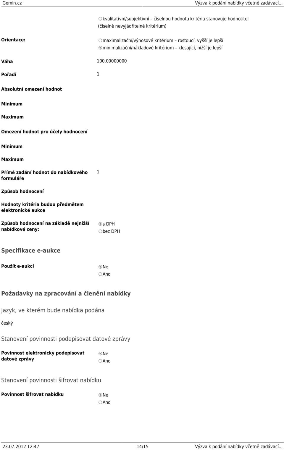 00000000 Pořadí 1 Absolutní omezení hodnot Minimum Maximum Omezení hodnot pro účely hodnocení Minimum Maximum Přímé zadání hodnot do nabídkového formuláře 1 Způsob hodnocení Hodnoty kritéria budou