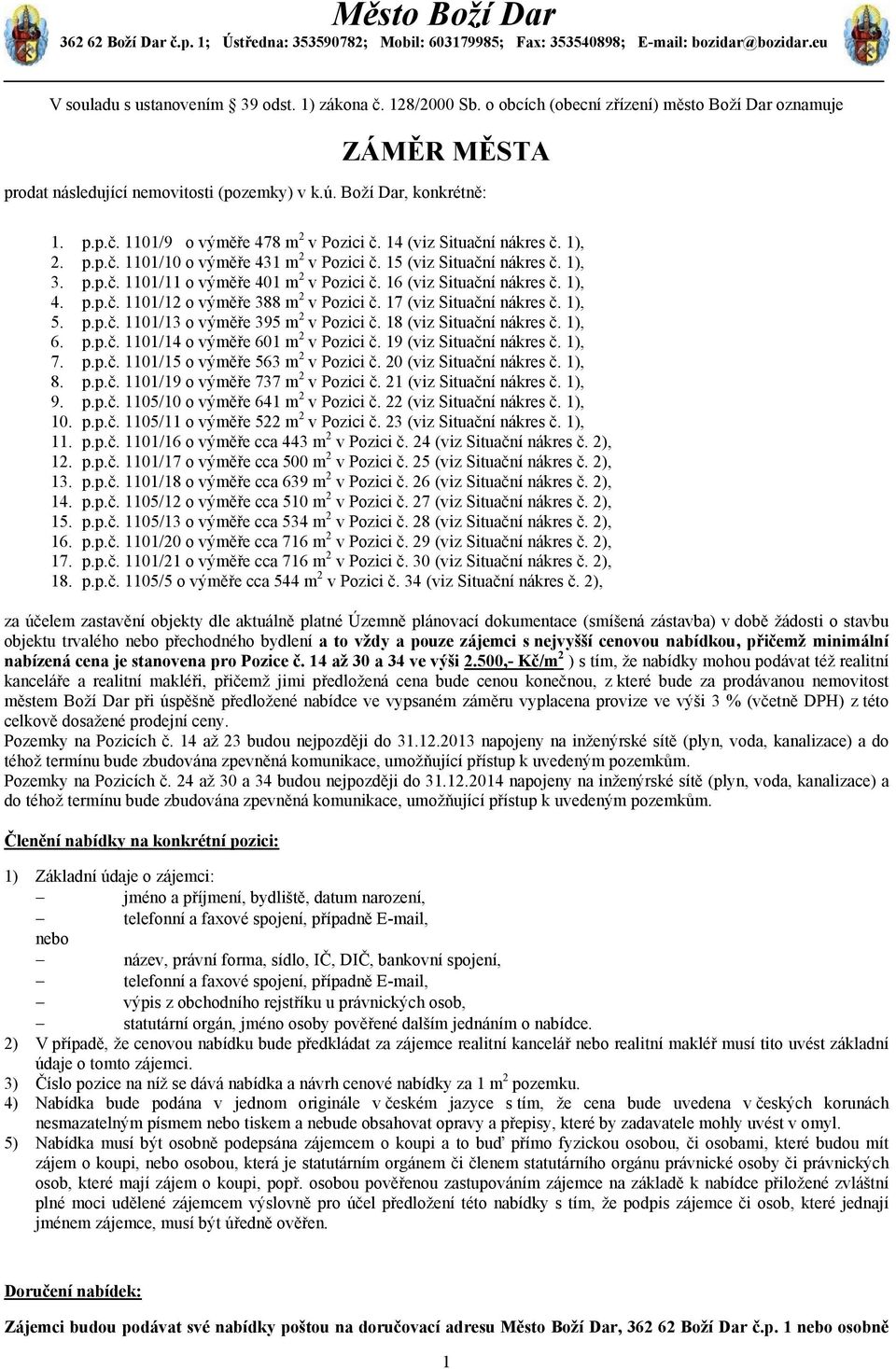 17 (viz Situační nákres č. 1), 5. p.p.č. 1101/13 o výměře 395 m 2 v Pozici č. 18 (viz Situační nákres č. 1), 6. p.p.č. 1101/14 o výměře 601 m 2 v Pozici č. 19 (viz Situační nákres č. 1), 7. p.p.č. 1101/15 o výměře 563 m 2 v Pozici č.