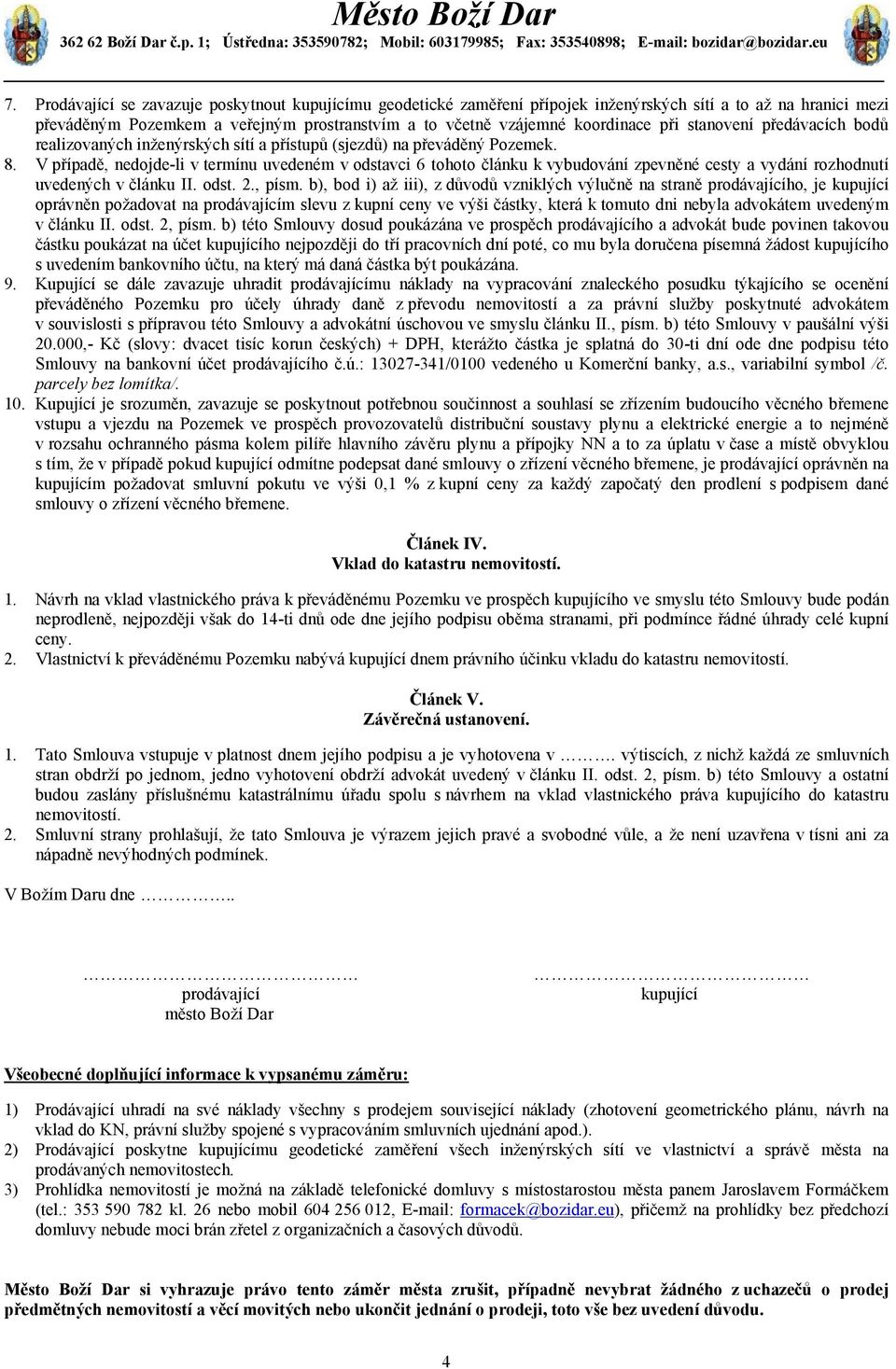 V případě, nedojde-li v termínu uvedeném v odstavci 6 tohoto článku k vybudování zpevněné cesty a vydání rozhodnutí uvedených v článku II. odst. 2., písm.