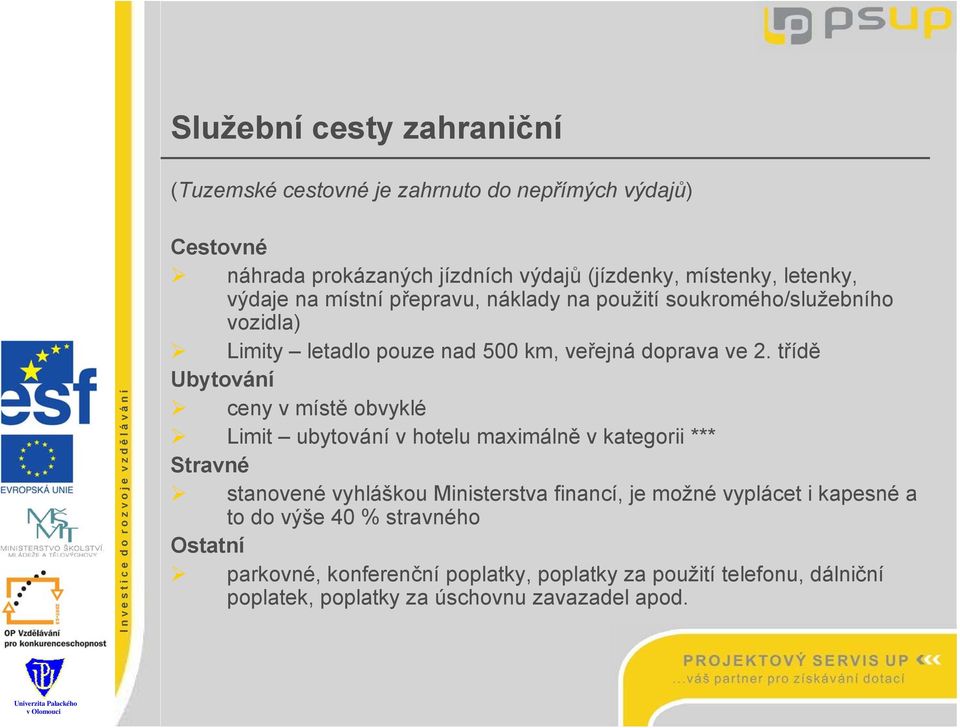 třídě Ubytování ceny v místě obvyklé Limit ubytování v hotelu maximálně v kategorii *** Stravné stanovené vyhláškou Ministerstva financí, je možné