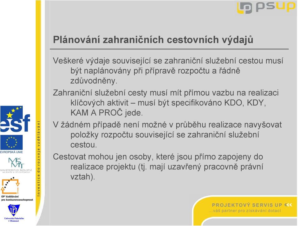 Zahraniční služební cesty musí mít přímou vazbu na realizaci klíčových aktivit musí být specifikováno KDO, KDY, KAM A PROČ jede.