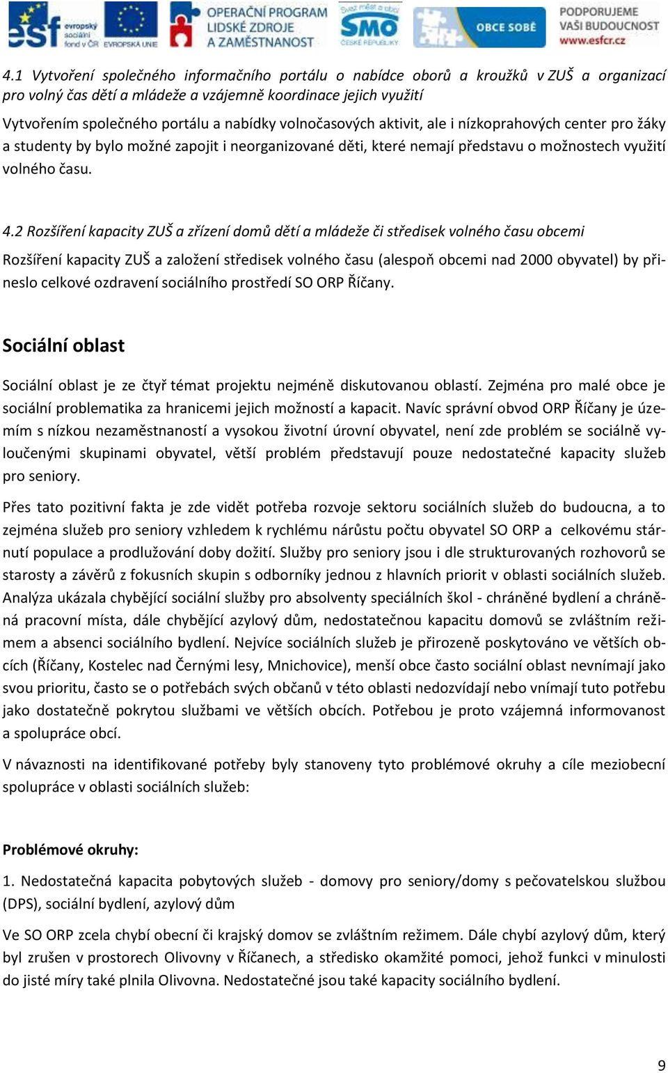2 Rozšíření kapacity ZUŠ a zřízení domů dětí a mládeže či středisek volného času obcemi Rozšíření kapacity ZUŠ a založení středisek volného času (alespoň obcemi nad 2000 obyvatel) by přineslo celkové