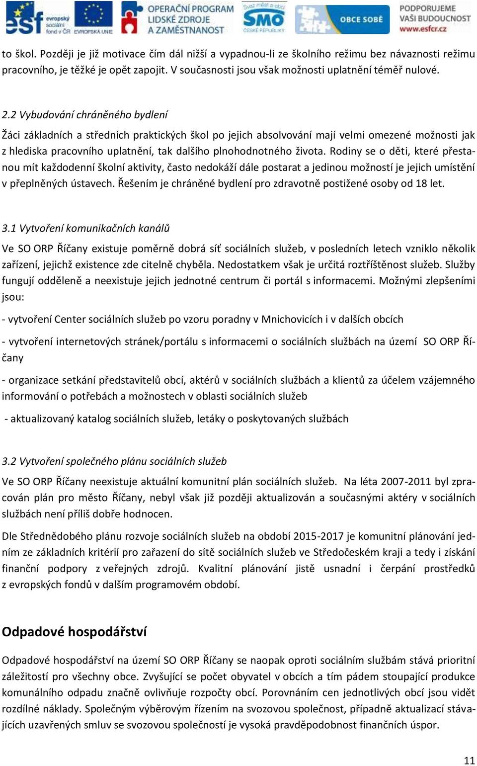 Rodiny se o děti, které přestanou mít každodenní školní aktivity, často nedokáží dále postarat a jedinou možností je jejich umístění v přeplněných ústavech.