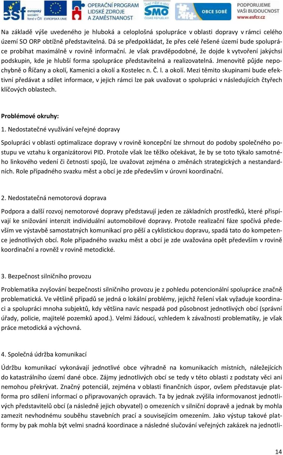 Je však pravděpodobné, že dojde k vytvoření jakýchsi podskupin, kde je hlubší forma spolupráce představitelná a realizovatelná.