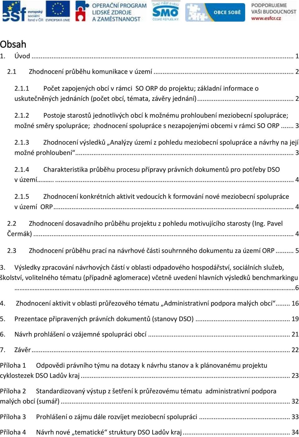 .. 3 2.1.4 Charakteristika průběhu procesu přípravy právních dokumentů pro potřeby DSO v území.... 4 2.1.5 Zhodnocení konkrétních aktivit vedoucích k formování nové meziobecní spolupráce v území ORP.