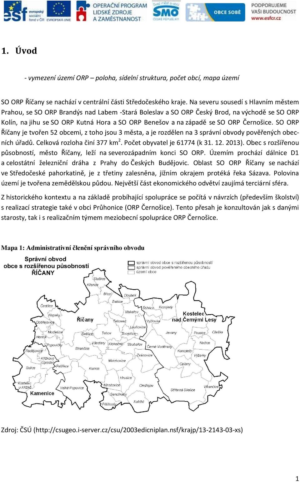 ORP Černošice. SO ORP Říčany je tvořen 52 obcemi, z toho jsou 3 města, a je rozdělen na 3 správní obvody pověřených obecních úřadů. Celková rozloha činí 377 km 2. Počet obyvatel je 61774 (k 31. 12.