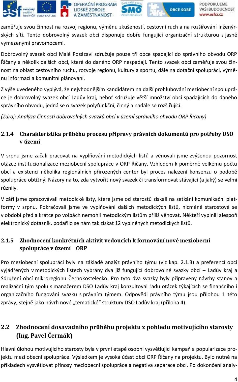 Dobrovolný svazek obcí Malé Posázaví sdružuje pouze tři obce spadající do správního obvodu ORP Říčany a několik dalších obcí, které do daného ORP nespadají.