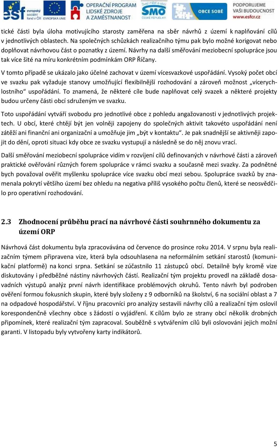 Návrhy na další směřování meziobecní spolupráce jsou tak více šité na míru konkrétním podmínkám ORP Říčany. V tomto případě se ukázalo jako účelné zachovat v území vícesvazkové uspořádání.