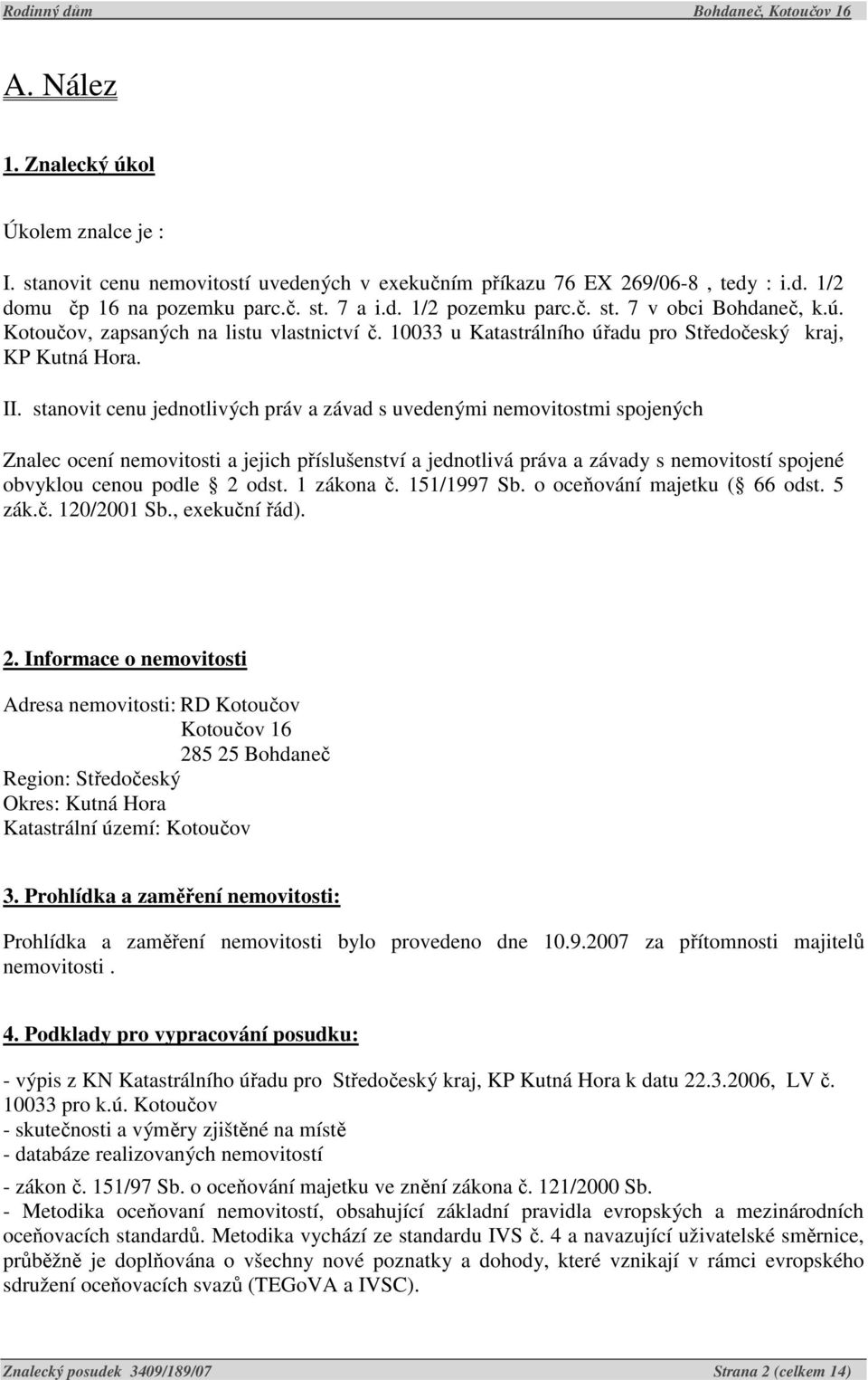 stanovit cenu jednotlivých práv a závad s uvedenými nemovitostmi spojených Znalec ocení nemovitosti a jejich příslušenství a jednotlivá práva a závady s nemovitostí spojené obvyklou cenou podle 2