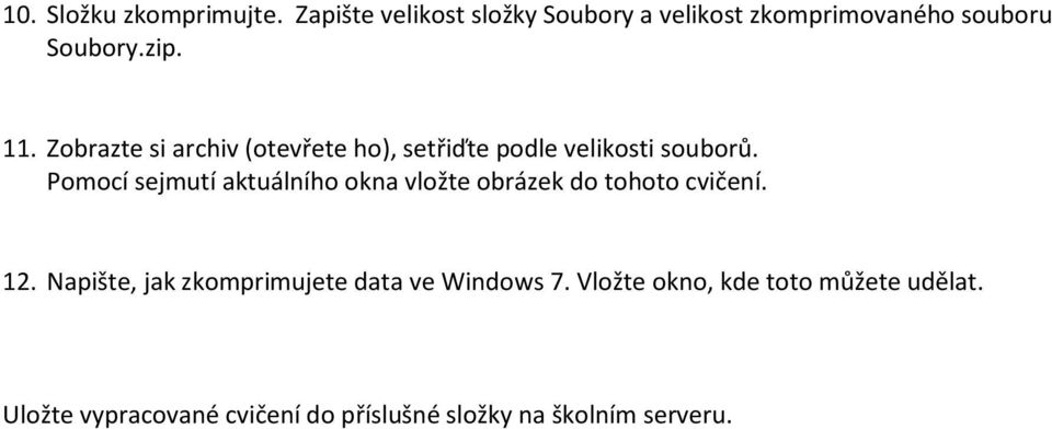 Zobrazte si archiv (otevřete ho), setřiďte podle velikosti souborů.