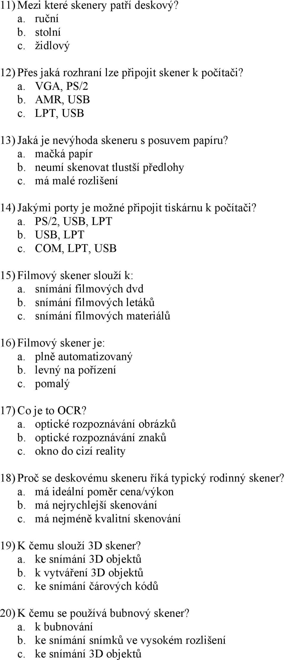 USB, LPT c. COM, LPT, USB 15) Filmový skener slouží k: a. snímání filmových dvd b. snímání filmových letáků c. snímání filmových materiálů 16) Filmový skener je: a. plně automatizovaný b.