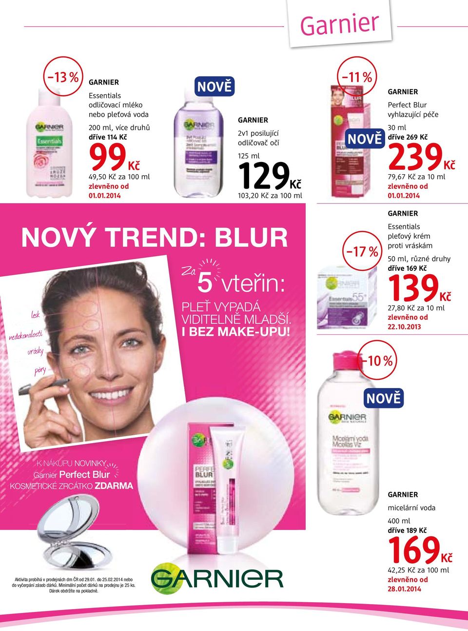 I BEZ MAKE-UPU! 17 % 10 % Essentials pleťový krém proti vráskám 50 ml, různé druhy dříve 169 139 27,80 za 10 ml 22.10.2013 K NÁKUPU NOVINKY Garnier Perfect Blur KOSMETICKÉ ZRCÁTKO ZDARMA Aktivita probíhá v prodejnách dm ČR od 29.