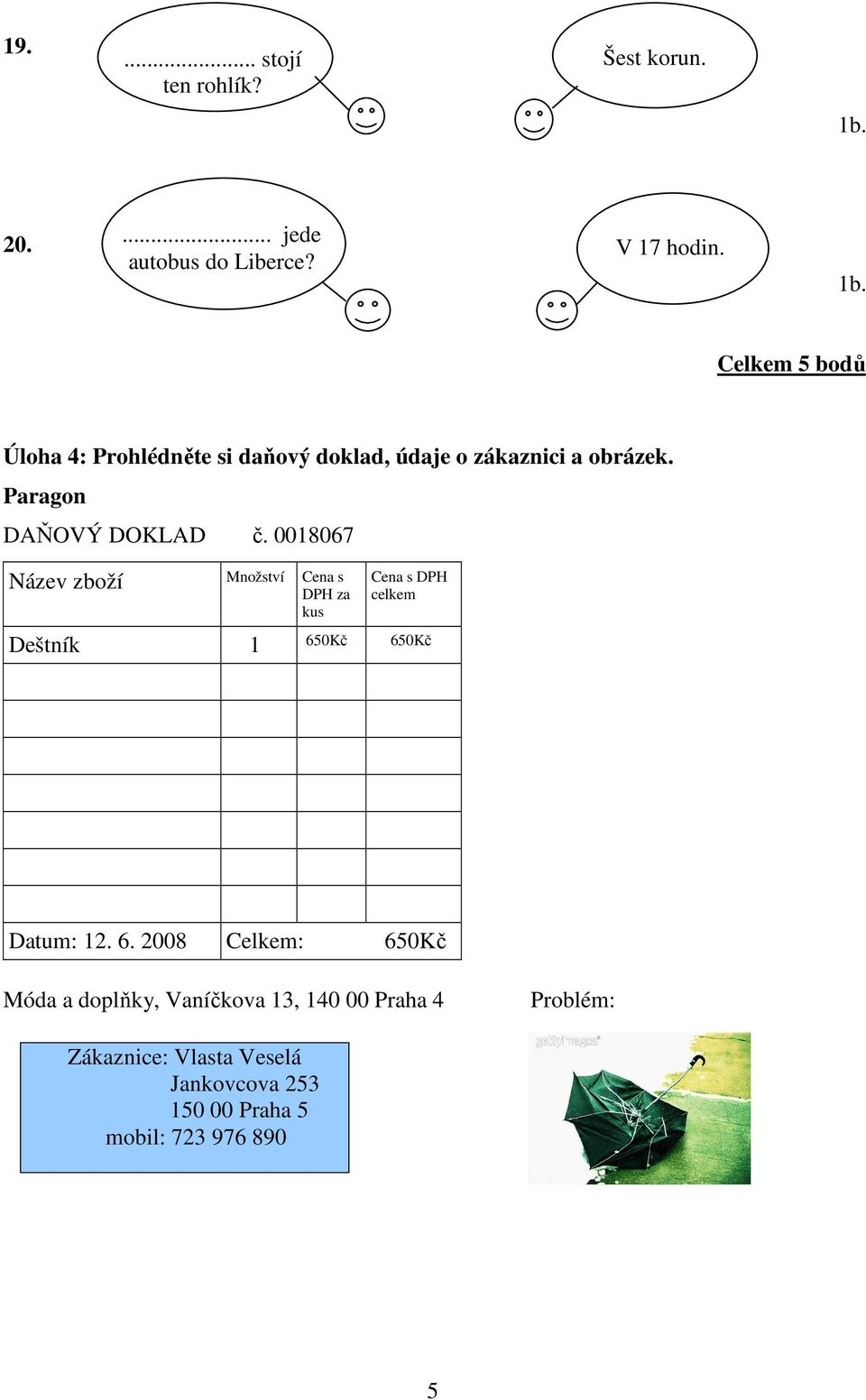 0018067 Název zboží Množství Cena s DPH za kus Cena s DPH celkem Deštník 1 65