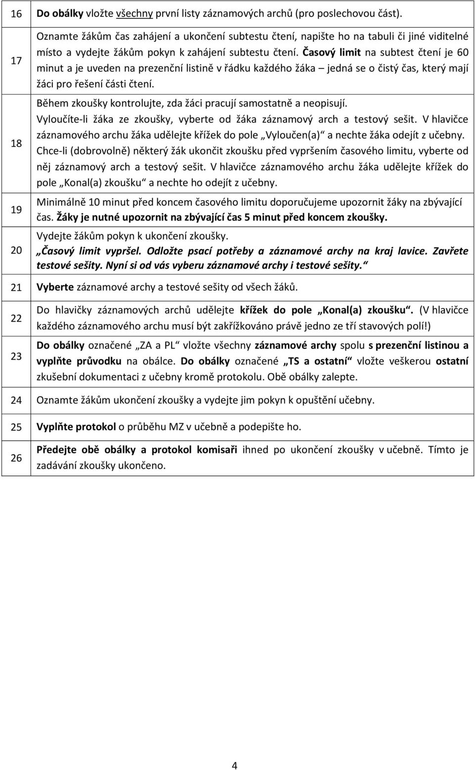 Časový limit na subtest čtení je 60 minut a je uveden na prezenční listině v řádku každého žáka jedná se o čistý čas, který mají žáci pro řešení části čtení.