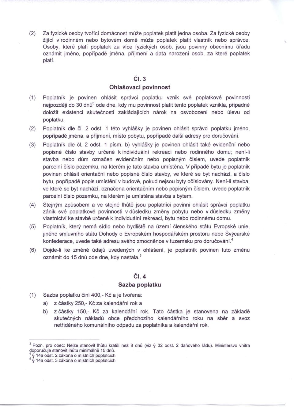 3 Ohlašovací povinnost (1) Poplatník je povinen ohlásit správci poplatku vznik své poplatkové povinnosti nejpozději do 30 dnů" ode dne, kdy mu povinnost platit tento poplatek vznikla, případně