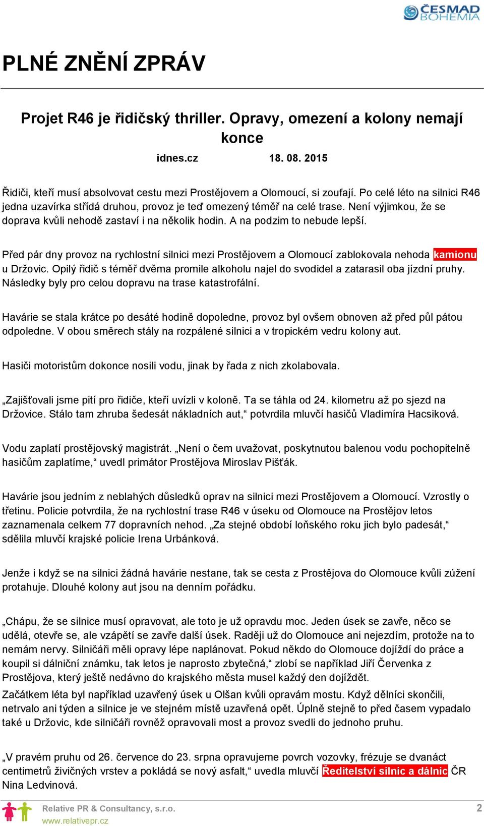 Před pár dny provoz na rychlostní silnici mezi Prostějovem a Olomoucí zablokovala nehoda kamionu u Držovic. Opilý řidič s téměř dvěma promile alkoholu najel do svodidel a zatarasil oba jízdní pruhy.