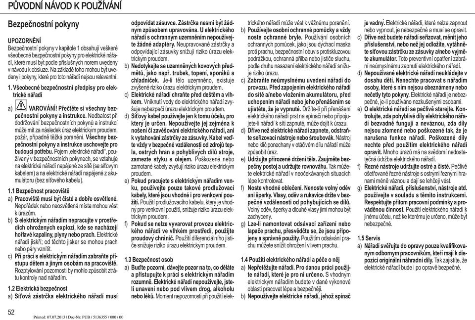 Přečtěte si všechny bezpečnostní pokyny a instrukce. Nedbalost při dodržování bezpečnostních pokynů a instrukcí může mít za následek úraz elektricky m proudem, požár, případně těžká poranění.