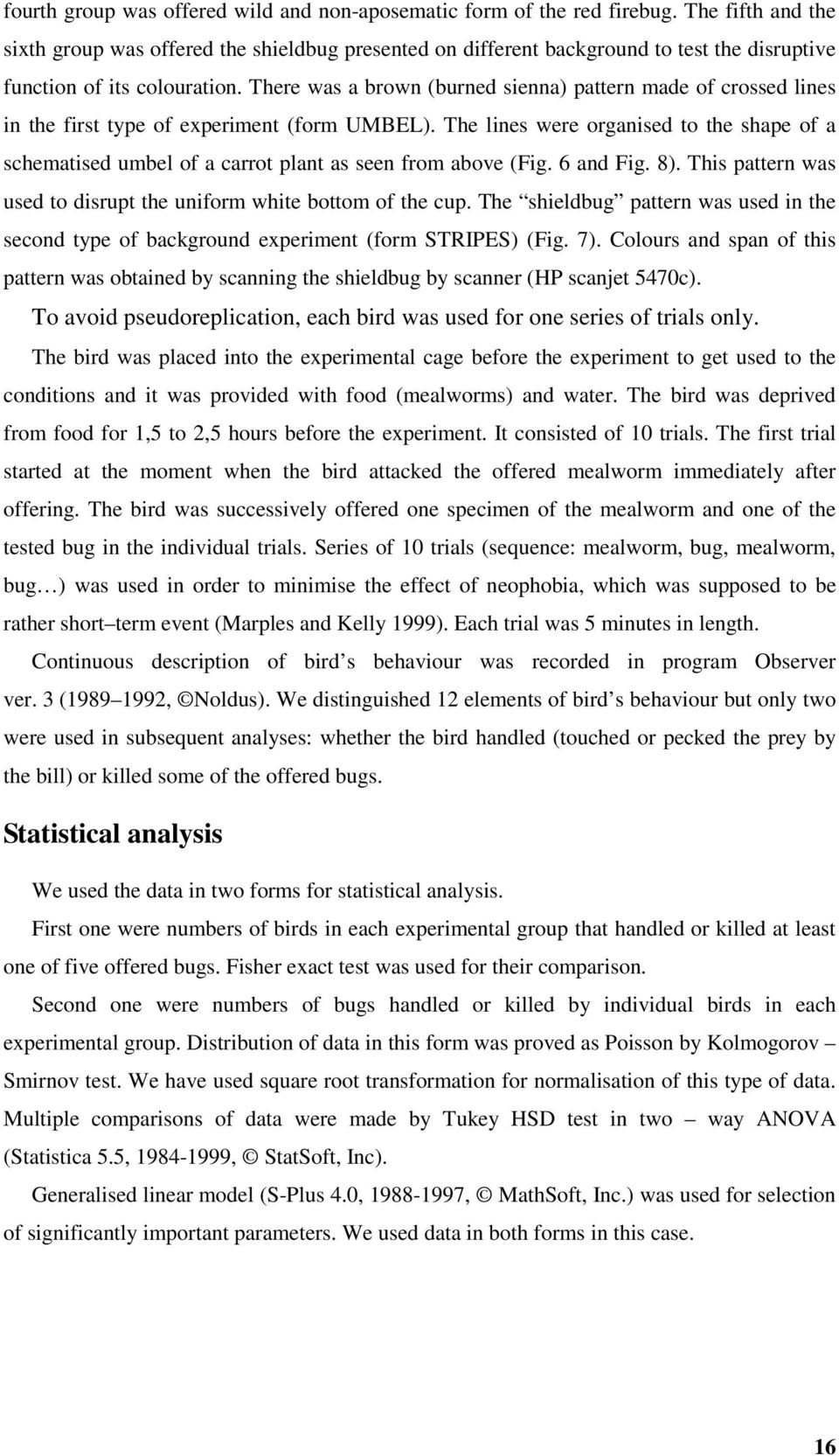 There was a brown (burned sienna) pattern made of crossed lines in the first type of experiment (form UMBEL).