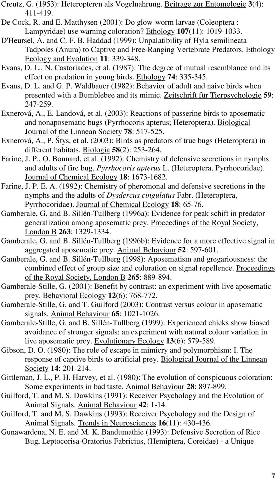 Ethology Ecology and Evolution 11: 339-348. Evans, D. L., N. Castoriades, et al. (1987): The degree of mutual resemblance and its effect on predation in young birds. Ethology 74: 335-345. Evans, D. L. and G.