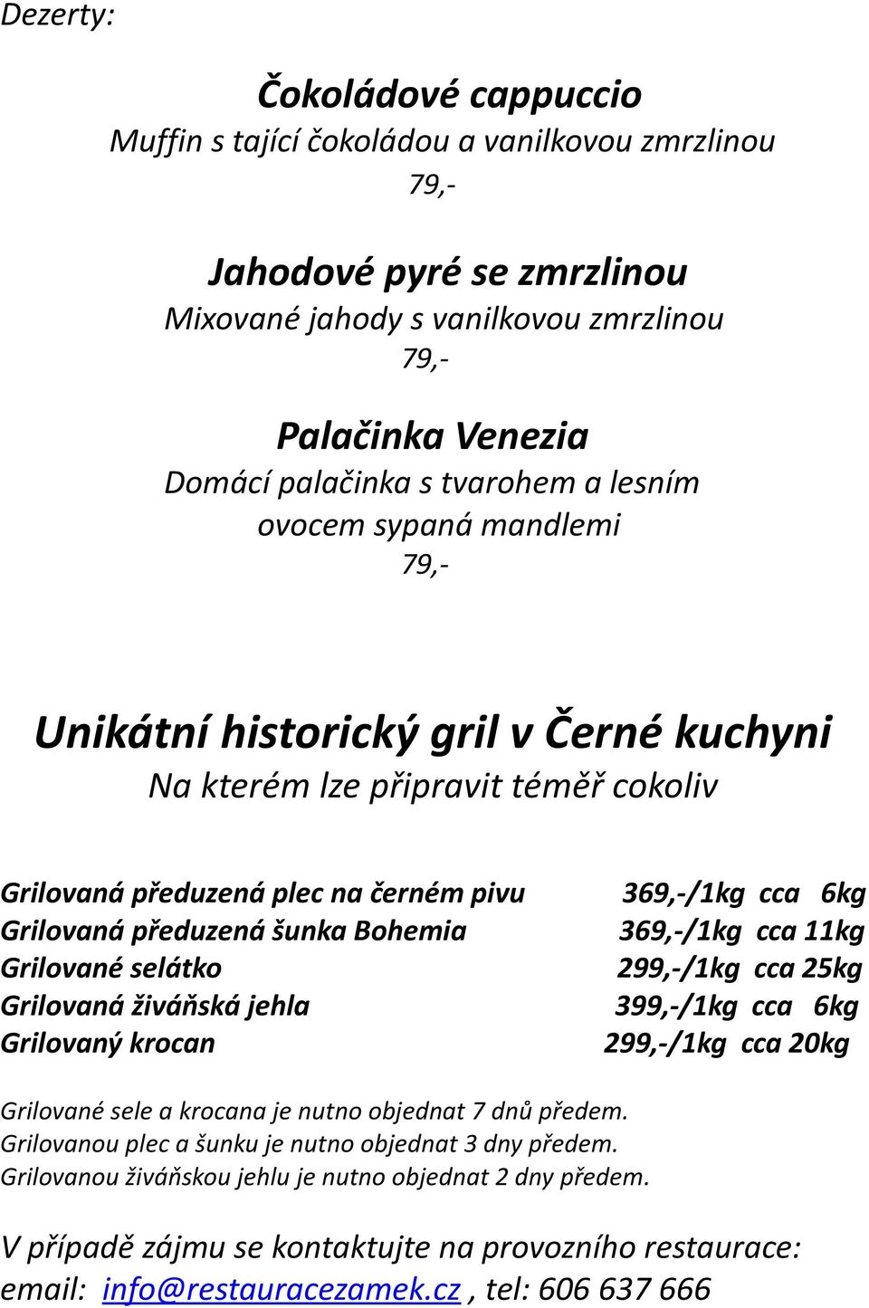 Grilované selátko Grilovaná živáňská jehla Grilovaný krocan 369,-/1kg cca 6kg 369,-/1kg cca 11kg 299,-/1kg cca 25kg 399,-/1kg cca 6kg 299,-/1kg cca 20kg Grilované sele a krocana je nutno objednat 7