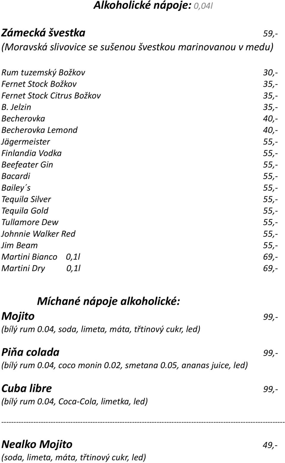 Johnnie Walker Red 55,- Jim Beam 55,- Martini Bianco 0,1l 69,- Martini Dry 0,1l 69,- Míchané nápoje alkoholické: Mojito 99,- (bílý rum 0.