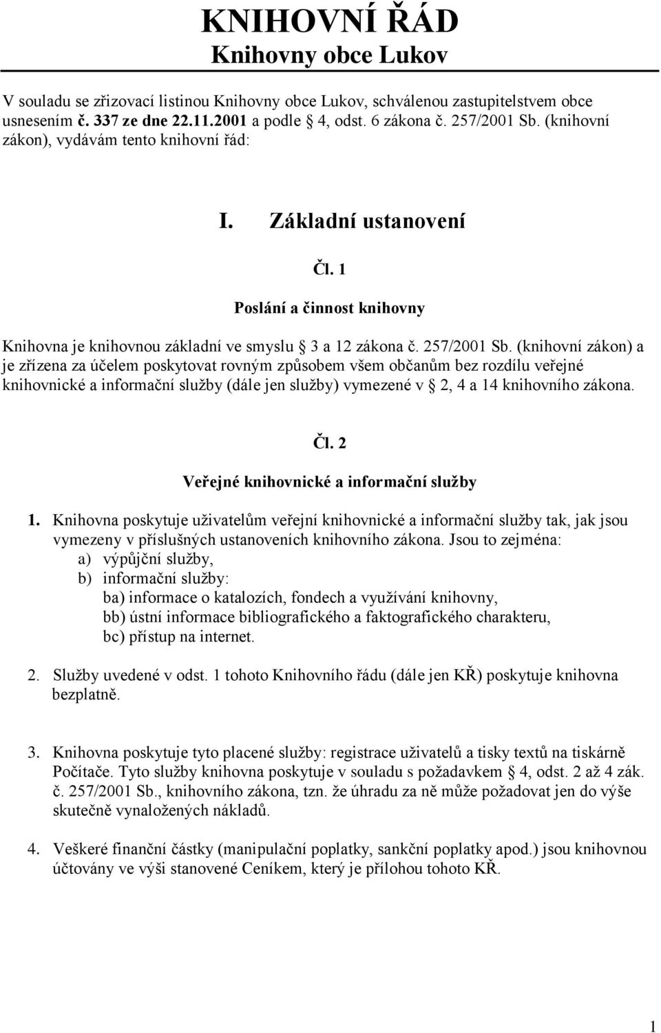 (knihovní zákon) a je zřízena za účelem poskytovat rovným způsobem všem občanům bez rozdílu veřejné knihovnické a informační služby (dále jen služby) vymezené v 2, 4 a 14 knihovního zákona. Čl.