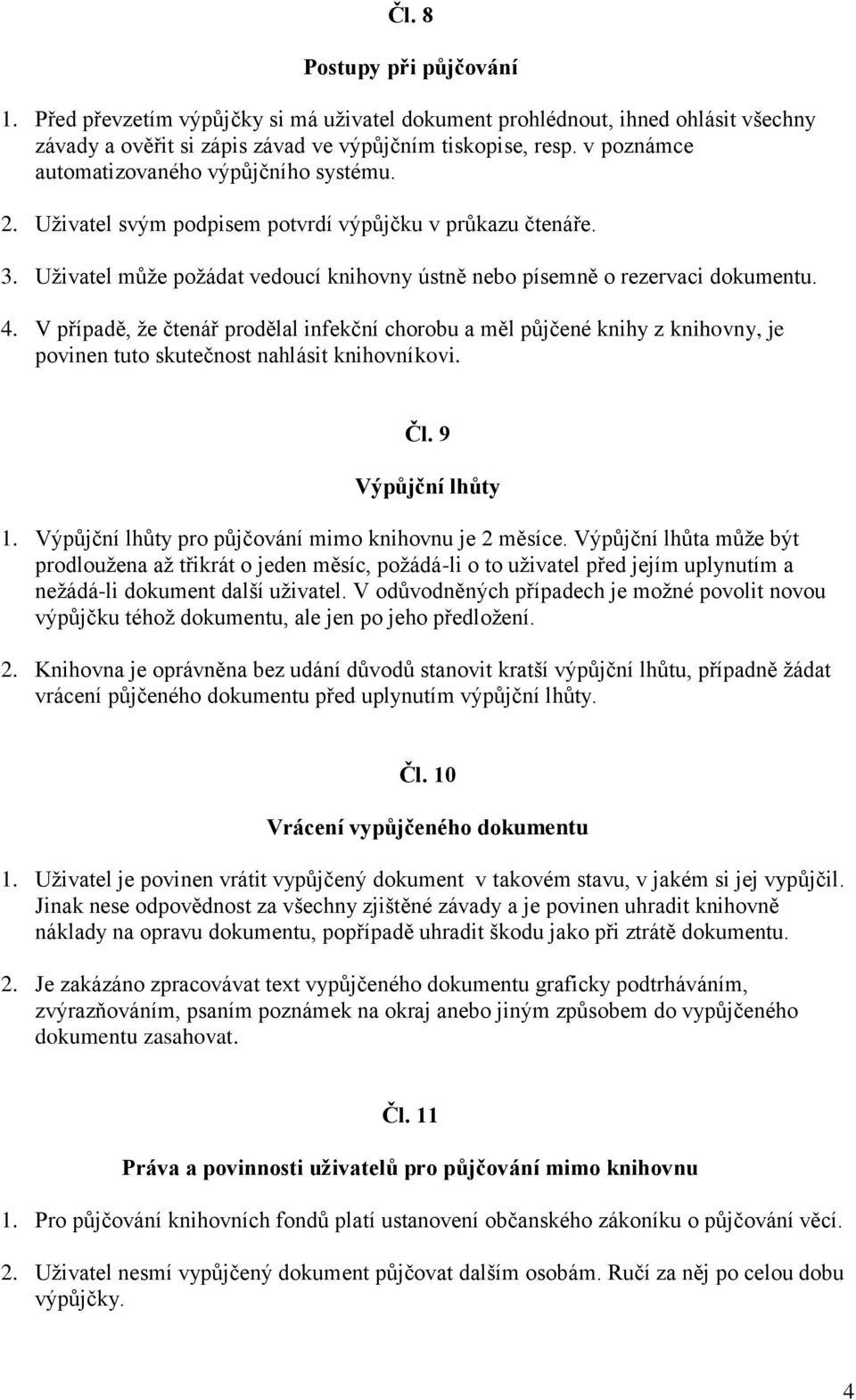 V případě, že čtenář prodělal infekční chorobu a měl půjčené knihy z knihovny, je povinen tuto skutečnost nahlásit knihovníkovi. Čl. 9 Výpůjční lhůty 1.