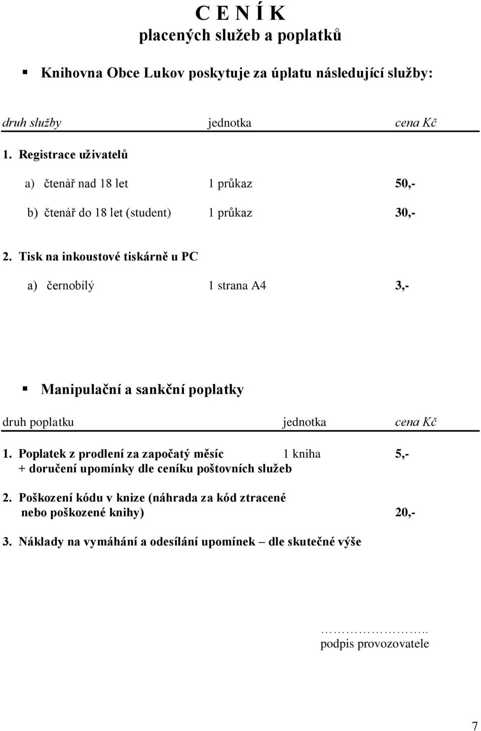 Tisk na inkoustové tiskárně u PC a) černobílý 1 strana A4 3,- Manipulační a sankční poplatky druh poplatku jednotka cena Kč 1.
