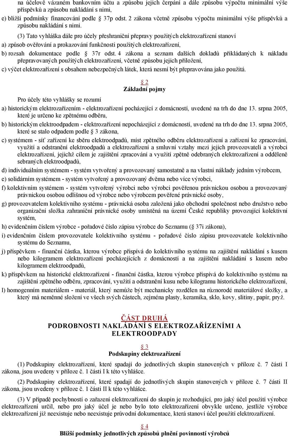 (3) Tato vyhláška dále pro účely přeshraniční přepravy použitých elektrozařízení stanoví a) způsob ověřování a prokazování funkčnosti použitých elektrozařízení, b) rozsah dokumentace podle 37r odst.