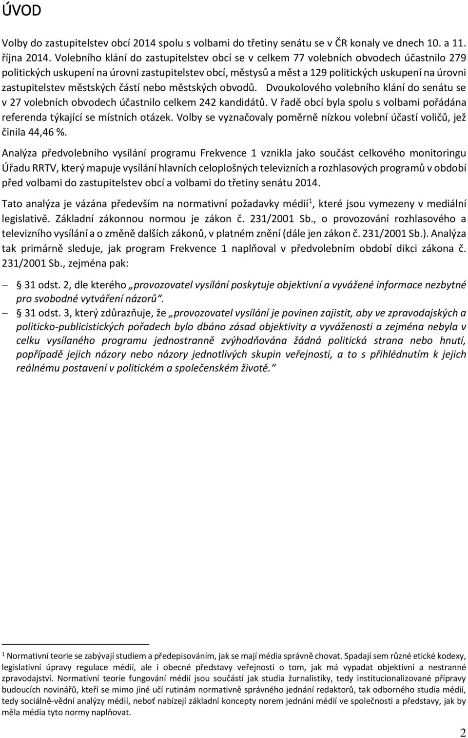 zastupitelstev městských částí nebo městských obvodů. Dvoukolového volebního klání do senátu se v 27 volebních obvodech účastnilo celkem 242 kandidátů.