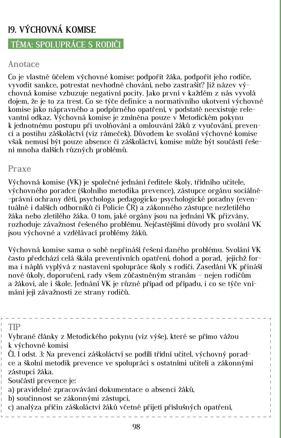Co se týče definice a normativního ukotvení výchovné komise jako nápravného a podpůrného opatření, v podstatě neexistuje relevantní odkaz.