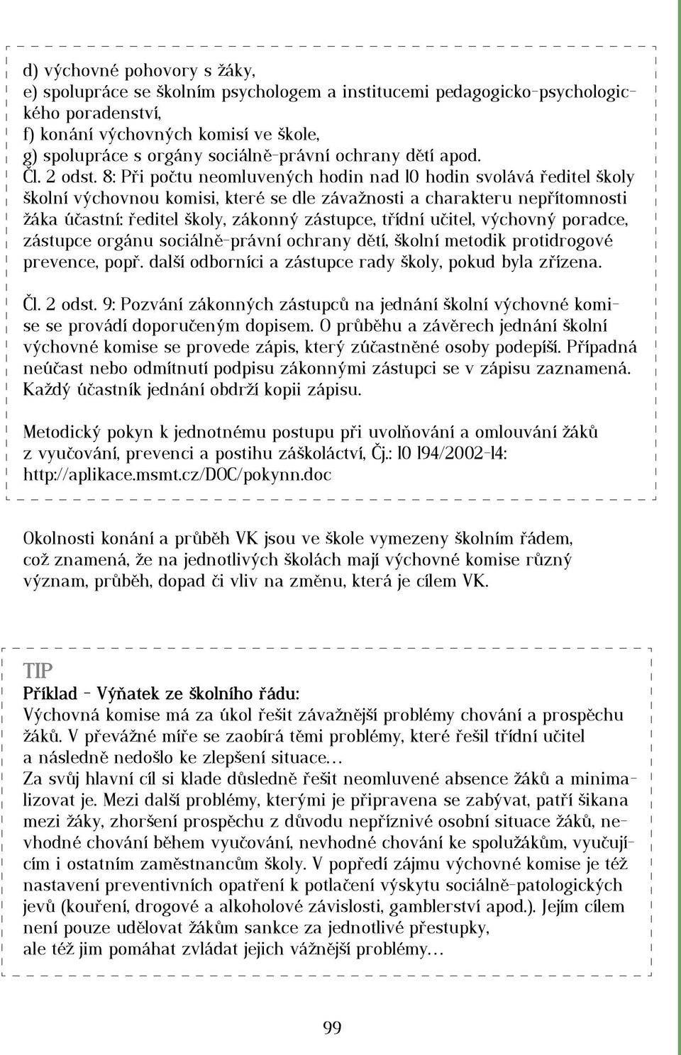 8: Při počtu neomluvených hodin nad 10 hodin svolává ředitel školy školní výchovnou komisi, které se dle závažnosti a charakteru nepřítomnosti žáka účastní: ředitel školy, zákonný zástupce, třídní