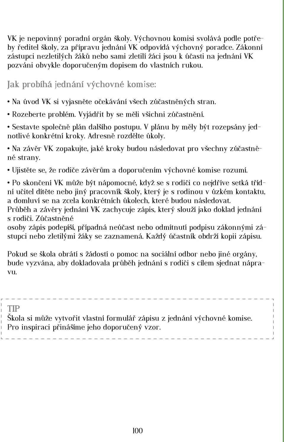 Jak probíhá jednání výchovné komise: Na úvod VK si vyjasněte očekávání všech zúčastněných stran. Rozeberte problém. Vyjádřit by se měli všichni zúčastnění. Sestavte společně plán dalšího postupu.