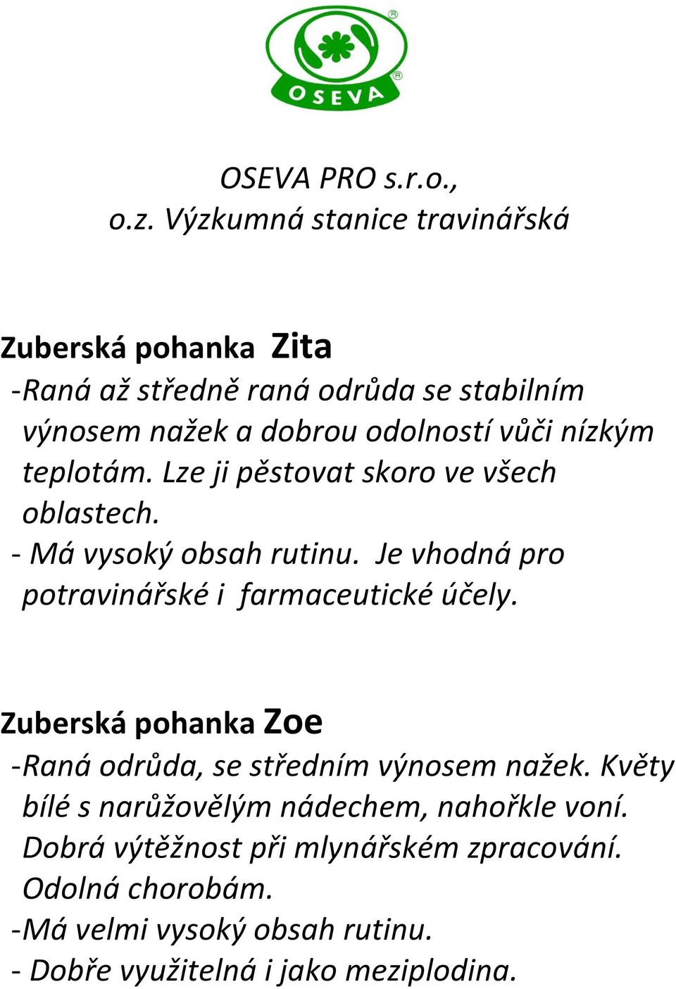 nízkým teplotám. Lze ji pěstovat skoro ve všech oblastech. - Má vysoký obsah rutinu.