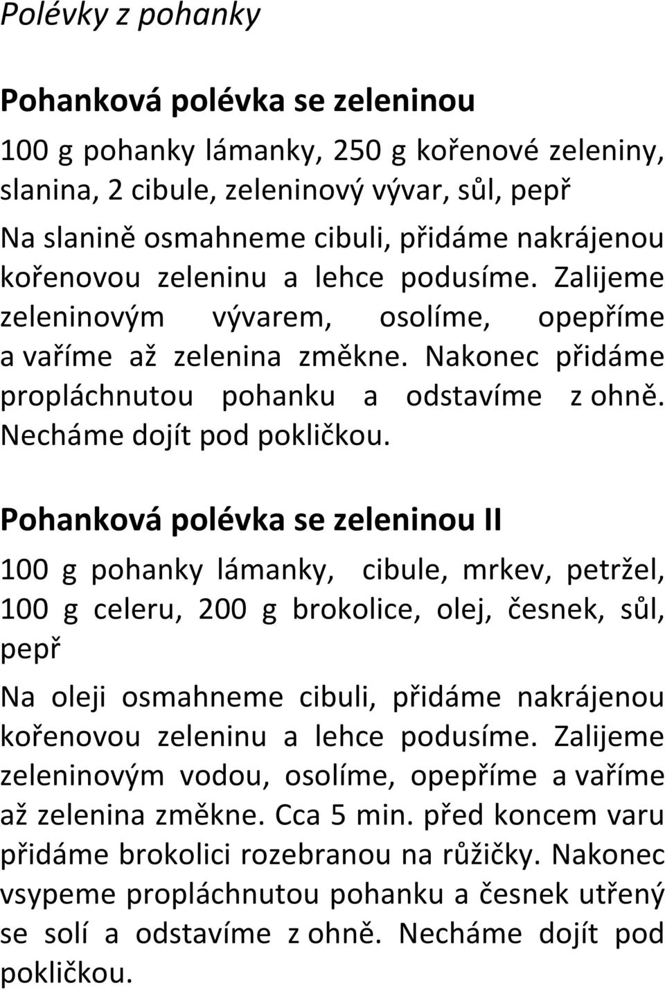 Pohanková polévka se zeleninou II 100 g pohanky lámanky, cibule, mrkev, petržel, 100 g celeru, 200 g brokolice, olej, česnek, sůl, pepř Na oleji osmahneme cibuli, přidáme nakrájenou kořenovou