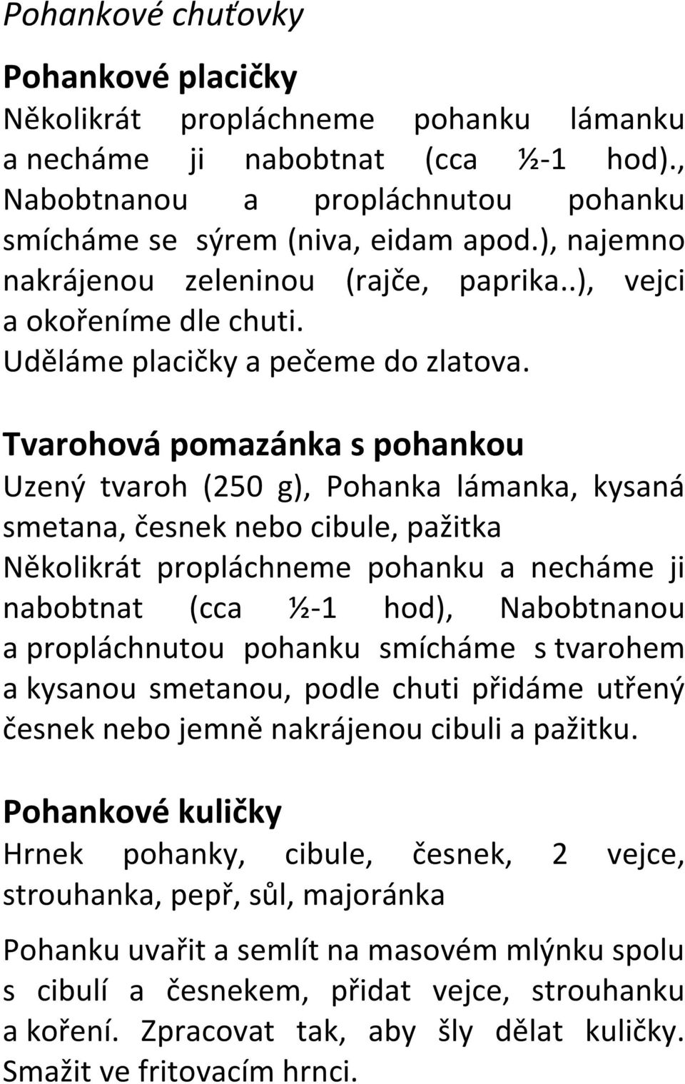 Tvarohová pomazánka s pohankou Uzený tvaroh (250 g), Pohanka lámanka, kysaná smetana, česnek nebo cibule, pažitka Několikrát propláchneme pohanku a necháme ji nabobtnat (cca ½-1 hod), Nabobtnanou a