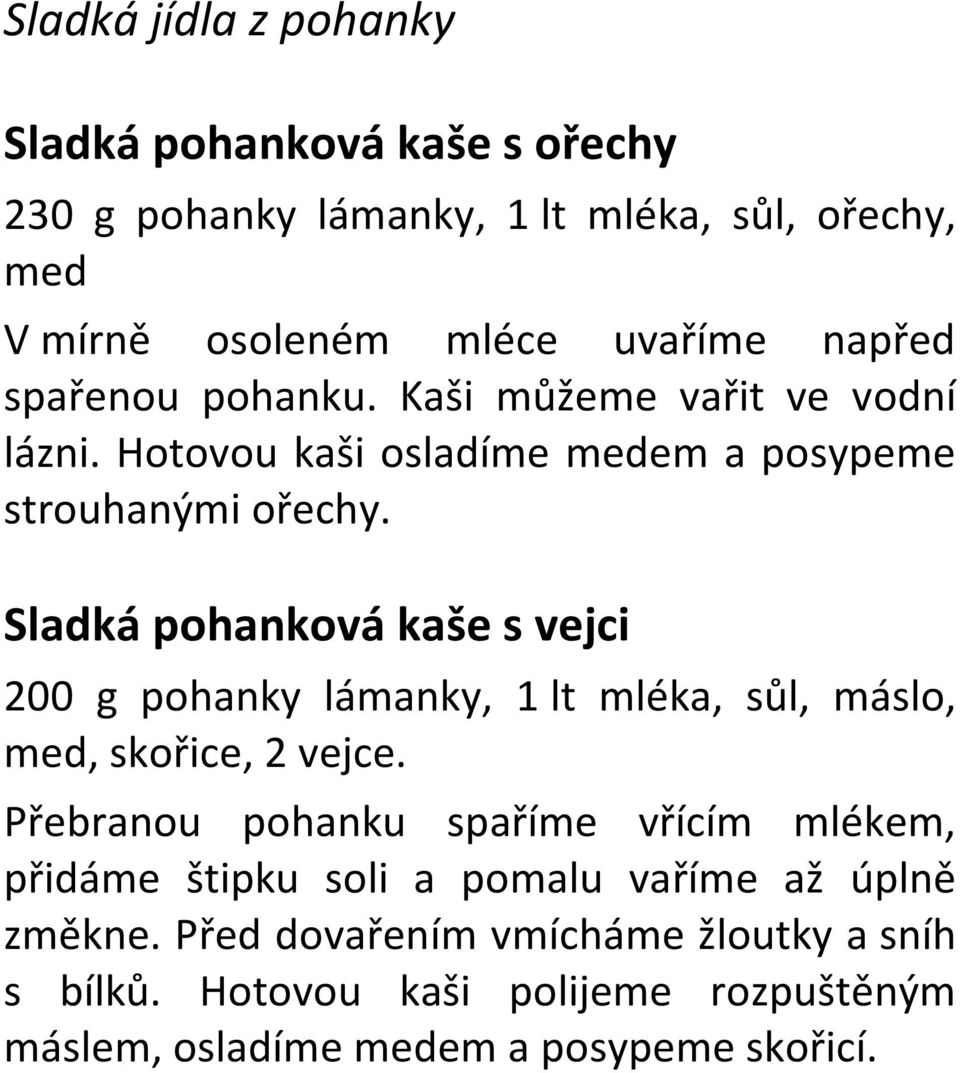 Sladká pohanková kaše s vejci 200 g pohanky lámanky, 1 lt mléka, sůl, máslo, med, skořice, 2 vejce.