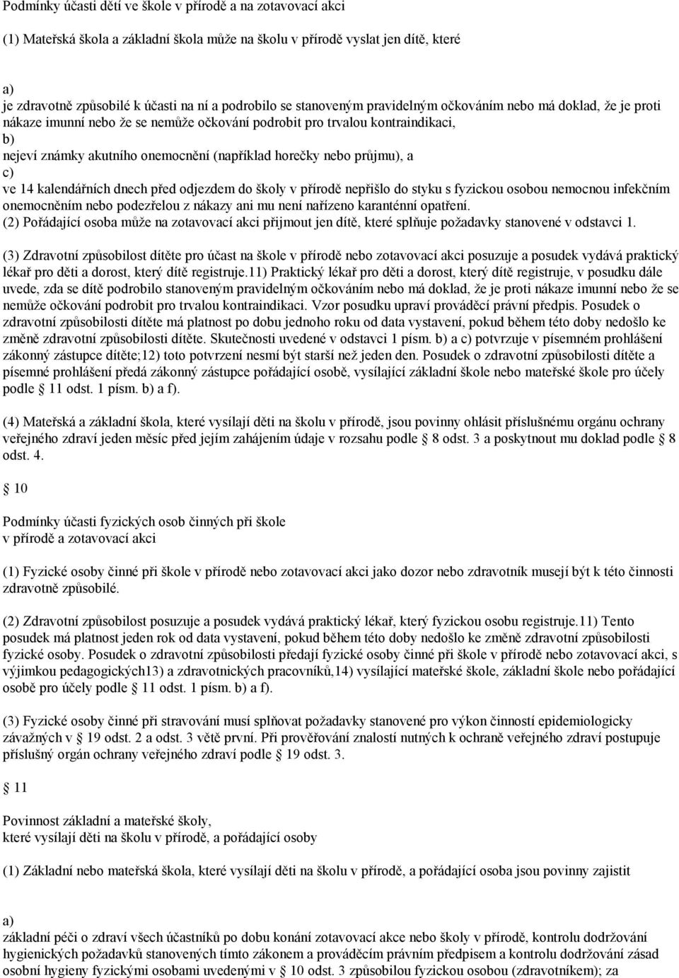 průjmu), a ve 14 kalendářních dnech před odjezdem do školy v přírodě nepřišlo do styku s fyzickou osobou nemocnou infekčním onemocněním nebo podezřelou z nákazy ani mu není nařízeno karanténní