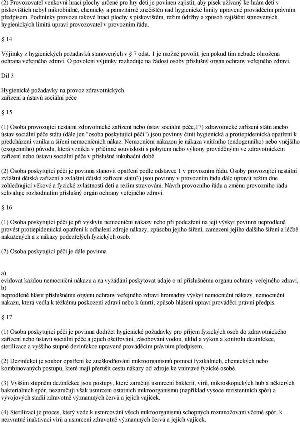 14 Výjimky z hygienických požadavků stanovených v 7 odst. 1 je možné povolit, jen pokud tím nebude ohrožena ochrana veřejného zdraví.