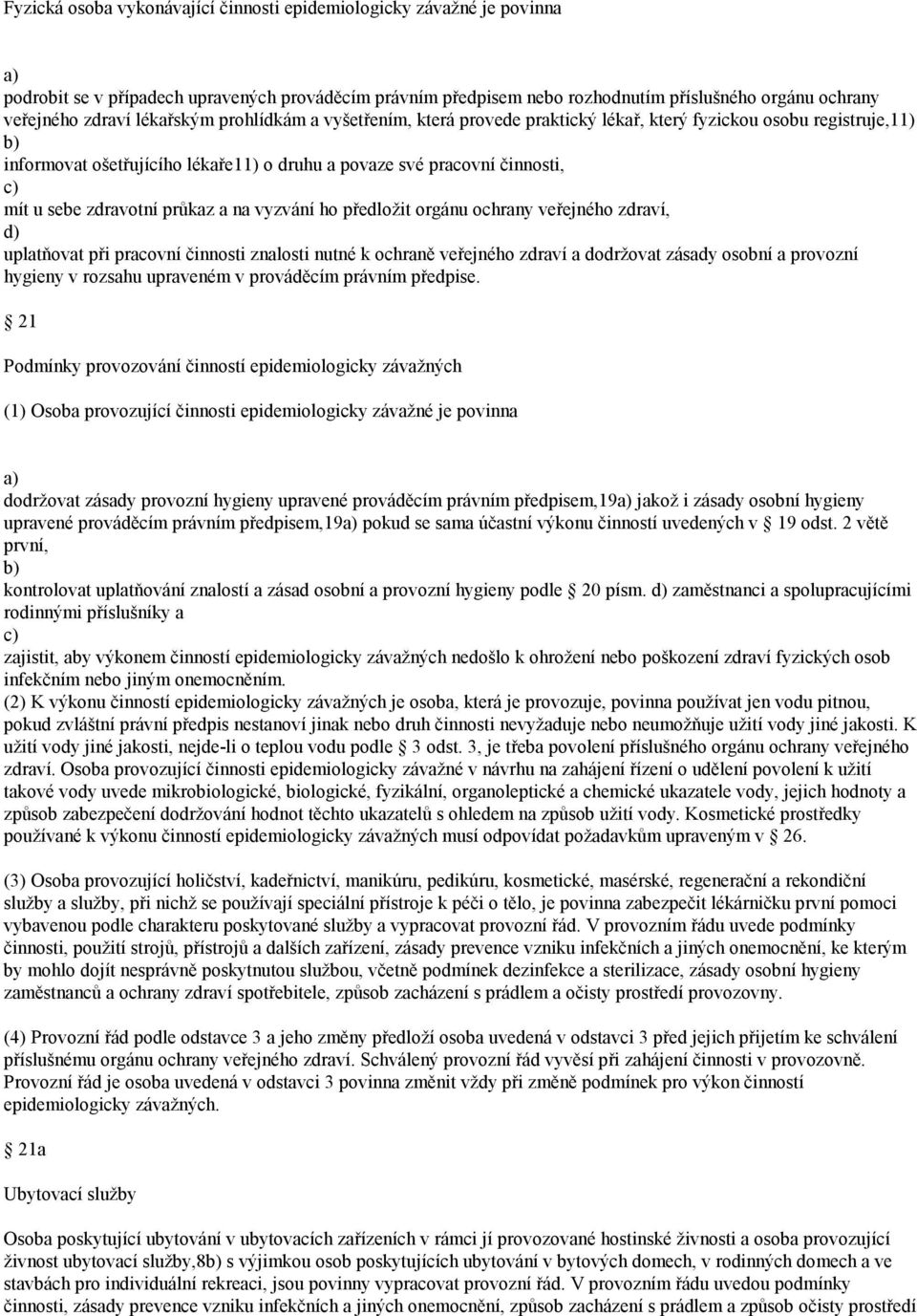 průkaz a na vyzvání ho předložit orgánu ochrany veřejného zdraví, d) uplatňovat při pracovní činnosti znalosti nutné k ochraně veřejného zdraví a dodržovat zásady osobní a provozní hygieny v rozsahu