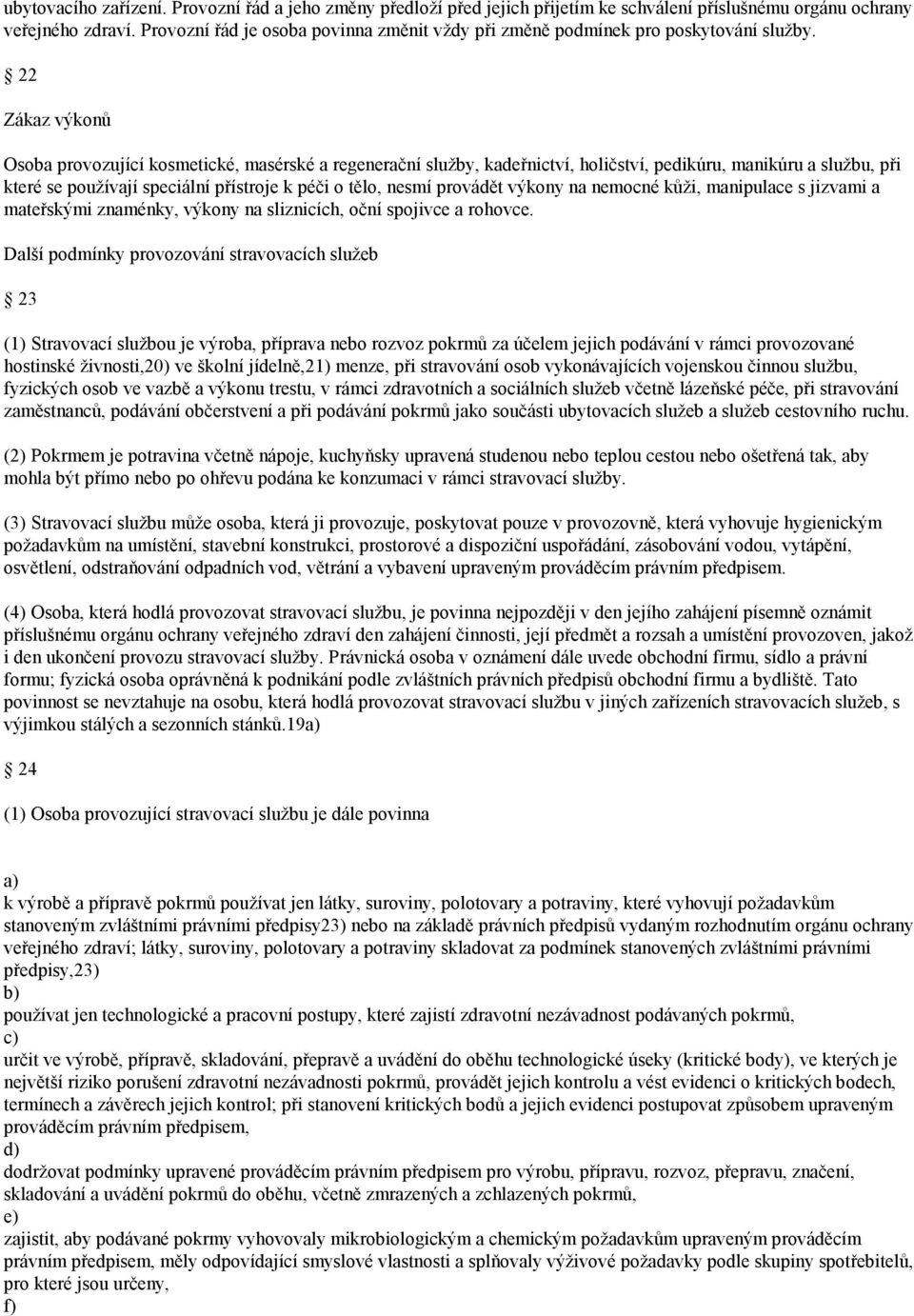 22 Zákaz výkonů Osoba provozující kosmetické, masérské a regenerační služby, kadeřnictví, holičství, pedikúru, manikúru a službu, při které se používají speciální přístroje k péči o tělo, nesmí