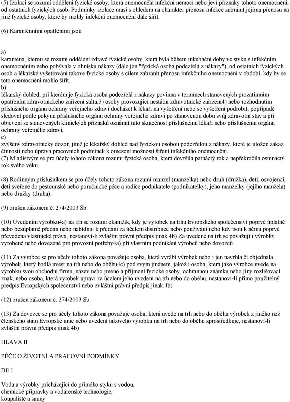 (6) Karanténními opatřeními jsou karanténa, kterou se rozumí oddělení zdravé fyzické osoby, která byla během inkubační doby ve styku s infekčním onemocněním nebo pobývala v ohnisku nákazy (dále jen