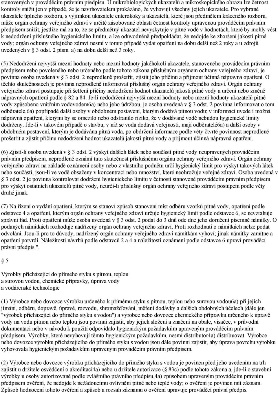 Pro vybrané ukazatele úplného rozboru, s výjimkou ukazatele enterokoky a ukazatelů, které jsou předmětem kráceného rozboru, může orgán ochrany veřejného zdraví v určité zásobované oblasti četnost