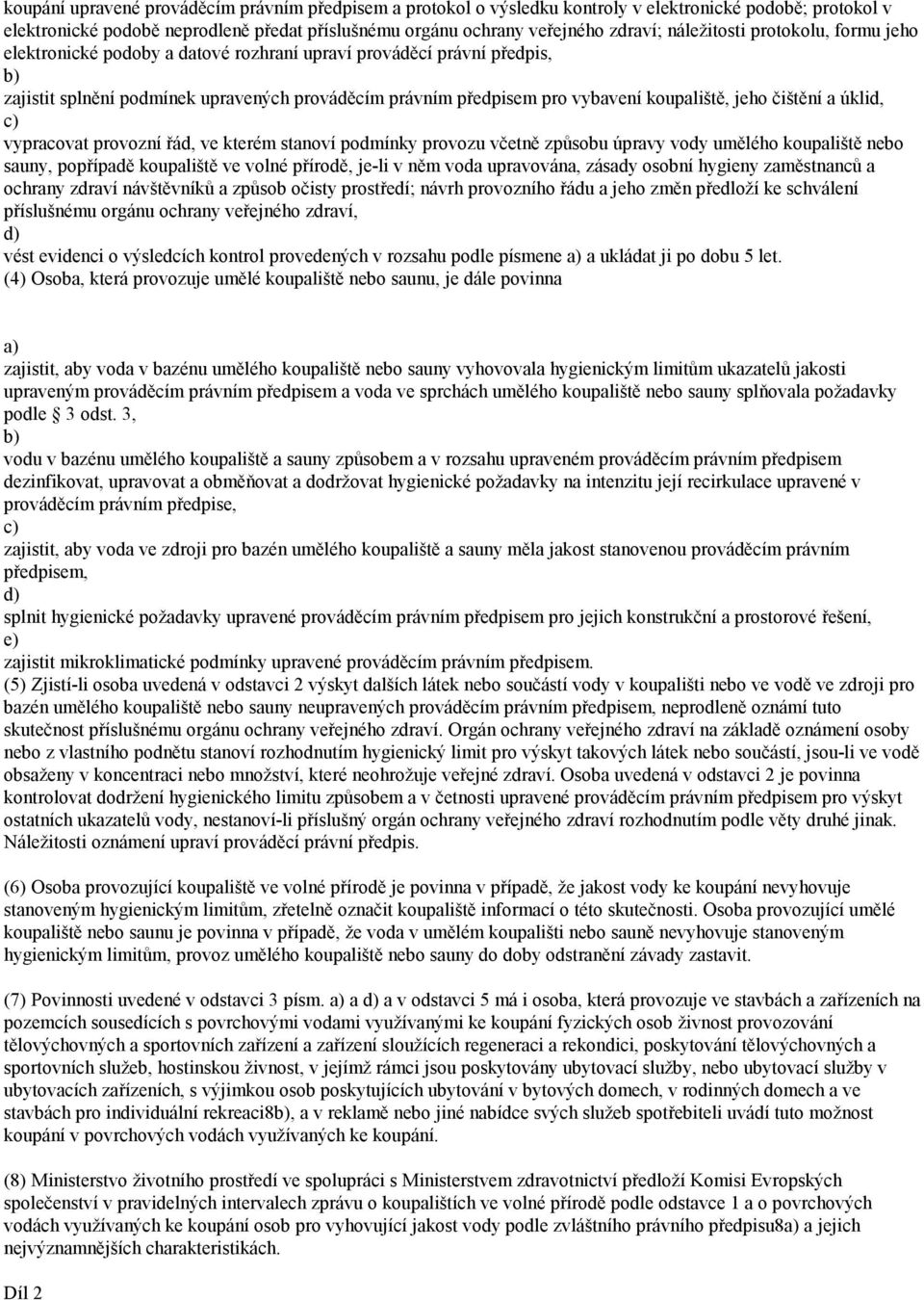 jeho čištění a úklid, vypracovat provozní řád, ve kterém stanoví podmínky provozu včetně způsobu úpravy vody umělého koupaliště nebo sauny, popřípadě koupaliště ve volné přírodě, je-li v něm voda