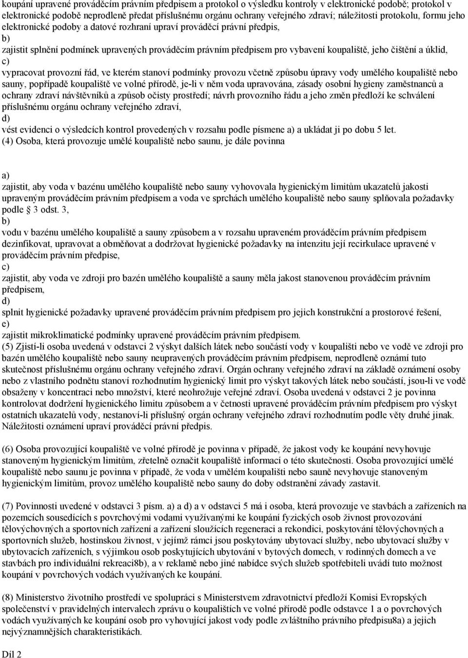 jeho čištění a úklid, vypracovat provozní řád, ve kterém stanoví podmínky provozu včetně způsobu úpravy vody umělého koupaliště nebo sauny, popřípadě koupaliště ve volné přírodě, je-li v něm voda