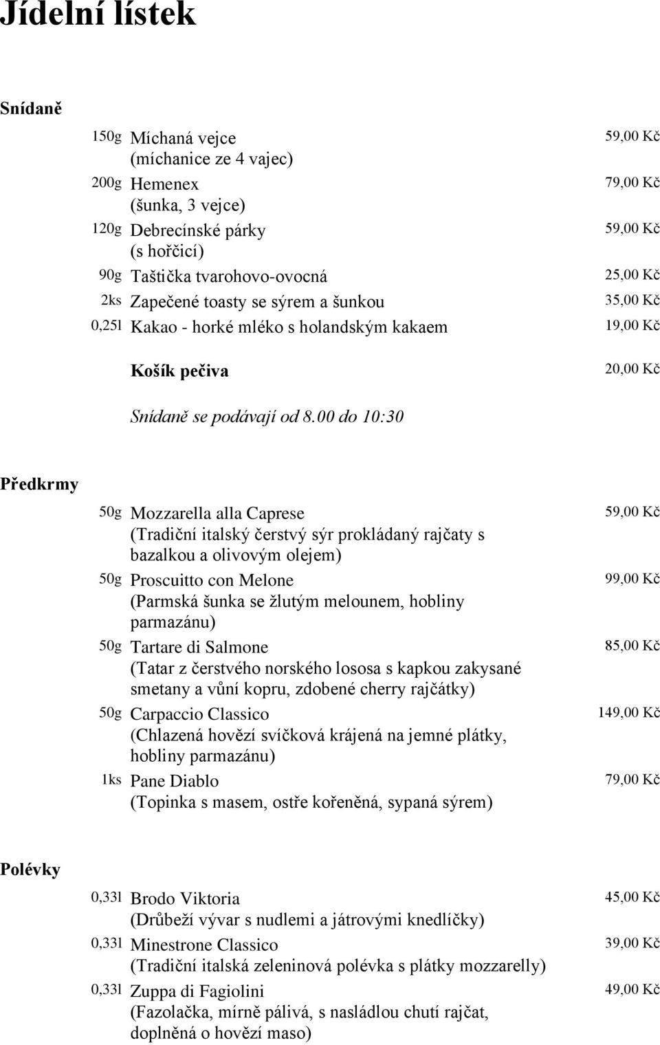 00 do 10:30 Předkrmy 50g Mozzarella alla Caprese (Tradiční italský čerstvý sýr prokládaný rajčaty s bazalkou a olivovým olejem) 50g Proscuitto con Melone (Parmská šunka se žlutým melounem, hobliny