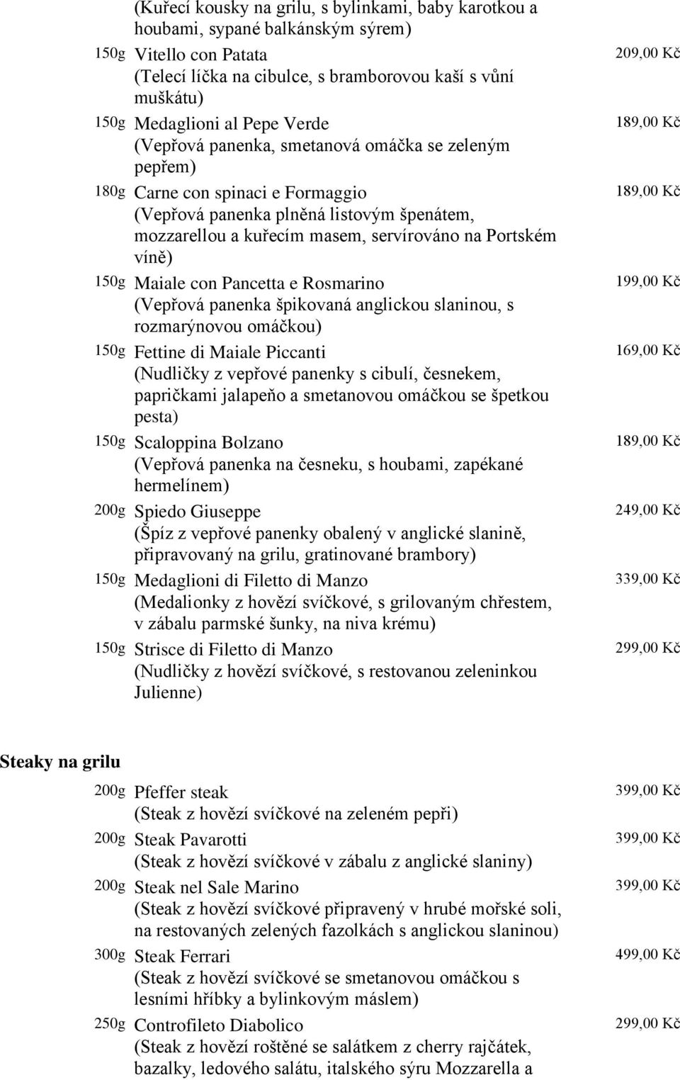 150g Maiale con Pancetta e Rosmarino (Vepřová panenka špikovaná anglickou slaninou, s rozmarýnovou omáčkou) 150g Fettine di Maiale Piccanti (Nudličky z vepřové panenky s cibulí, česnekem, papričkami